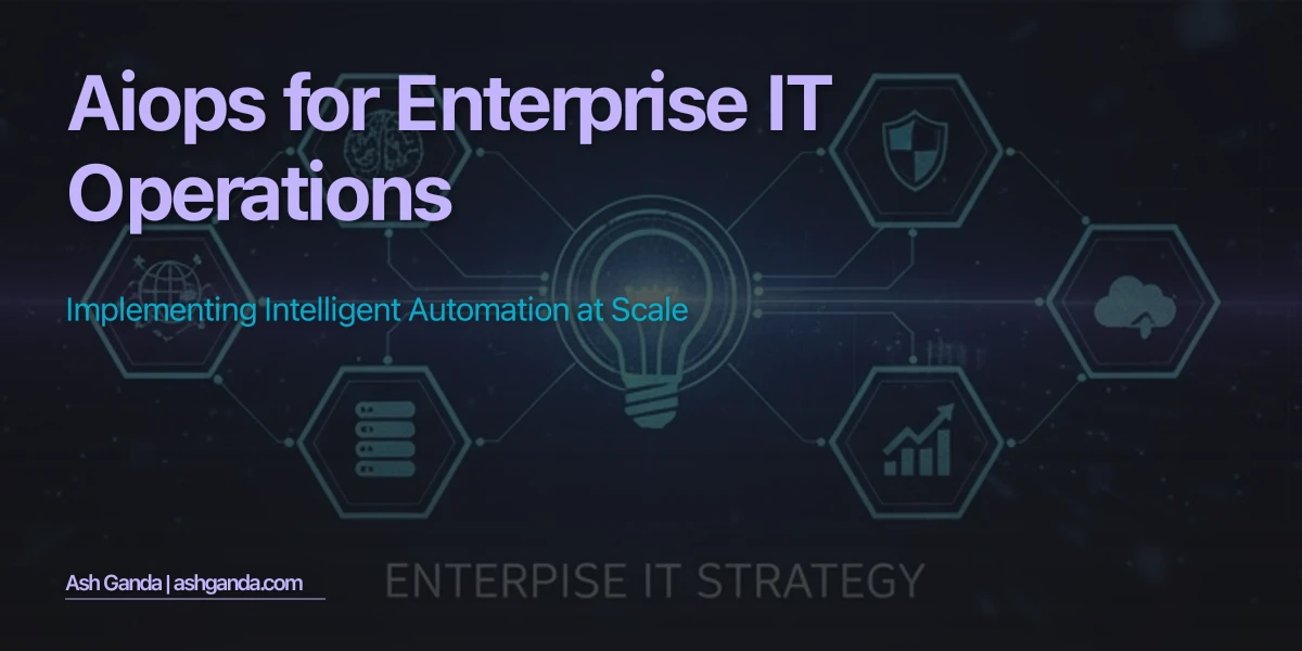 AIOps for Enterprise IT Operations: Implementing Intelligent Automation at Scale