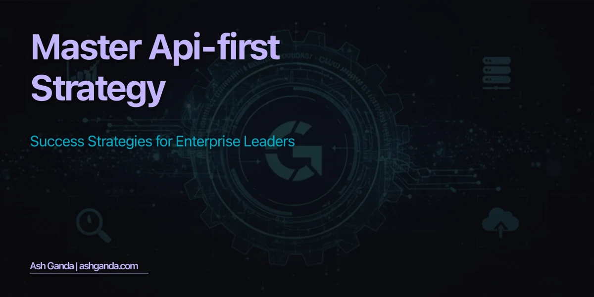 Master API-first strategy: Success Strategies for Enterprise Leaders