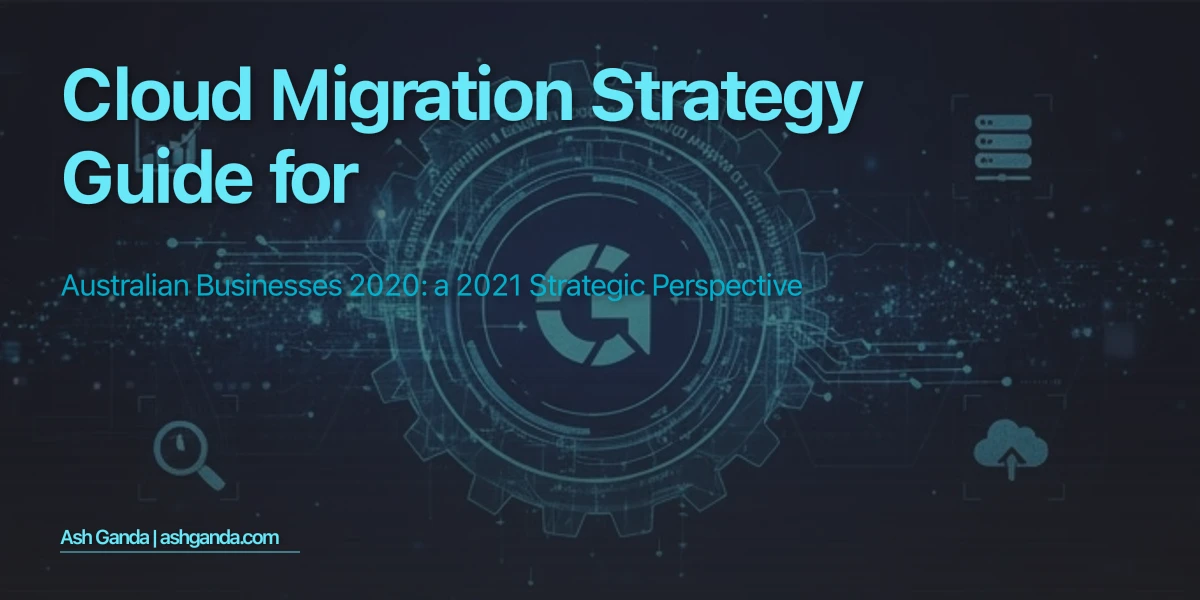 cloud migration strategy Guide for Australian Businesses 2020: A 2021 Strategic Perspective