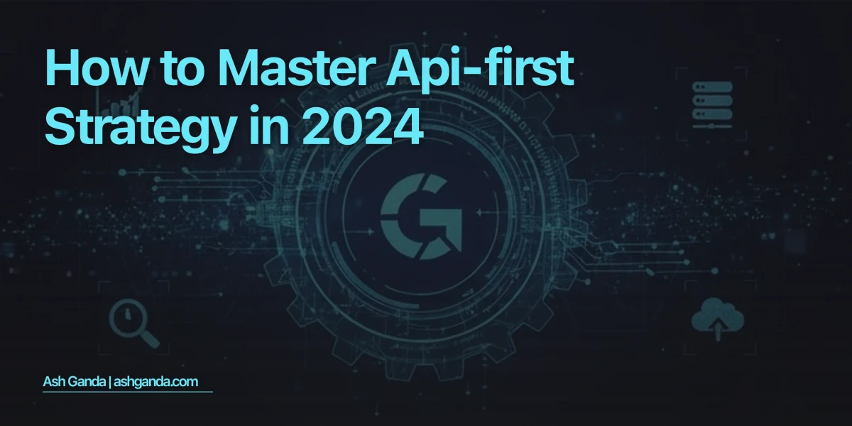 How to Master API-first strategy in 2024