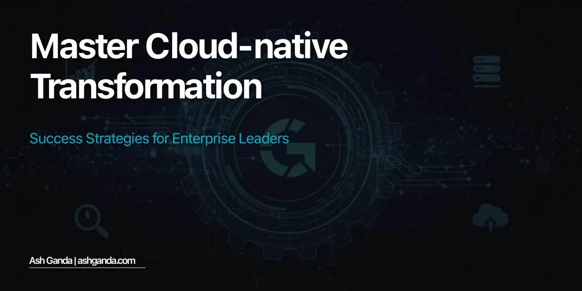 Master cloud-native transformation: Success Strategies for Enterprise Leaders
