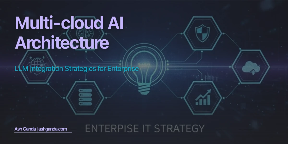 Multi-Cloud AI Architecture: LLM Integration Strategies for Enterprise