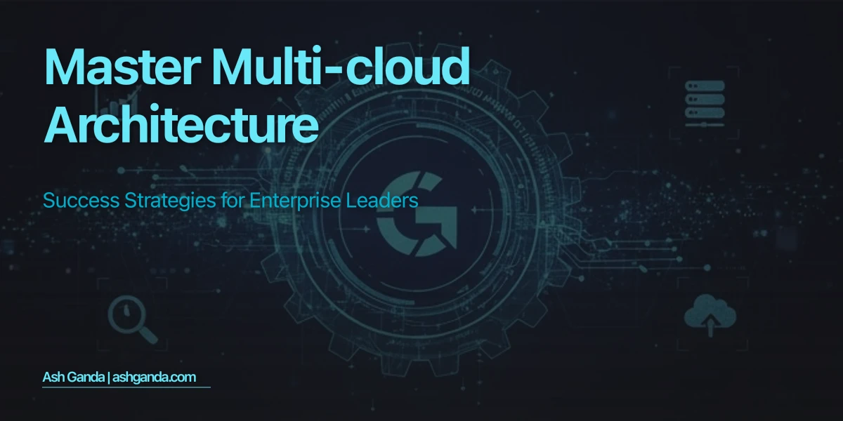 Master multi-cloud architecture: Success Strategies for Enterprise Leaders