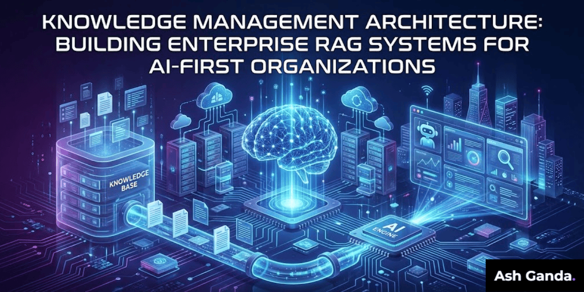 Knowledge Management Architecture: Building Enterprise RAG Systems for AI-First Organizations
