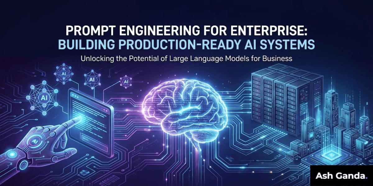 Prompt Engineering for Enterprise: Building Production-Ready AI Systems