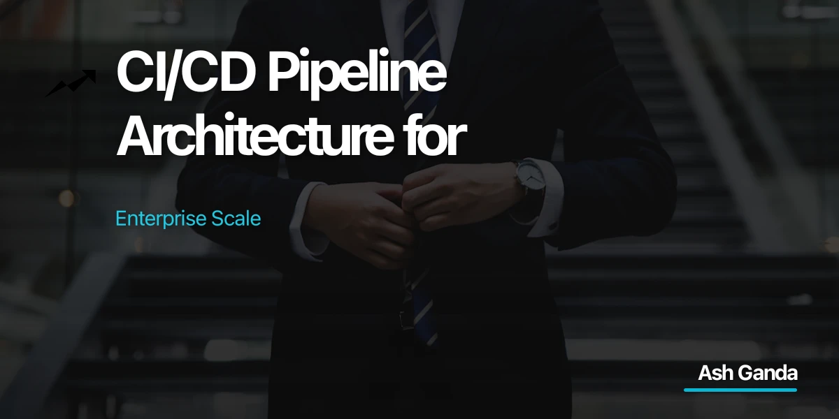 CI/CD Pipeline Architecture for Enterprise Scale