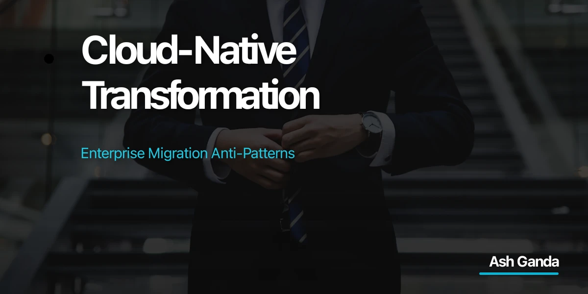 Cloud-Native Transformation: Enterprise Migration Anti-Patterns