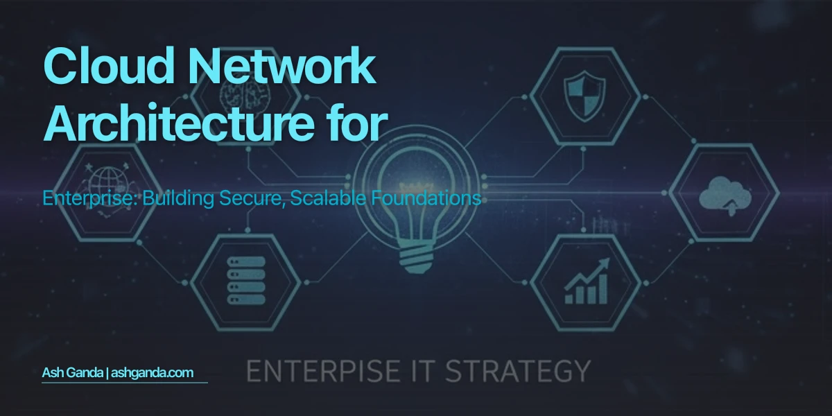 Cloud Network Architecture for Enterprise: Building Secure, Scalable Foundations