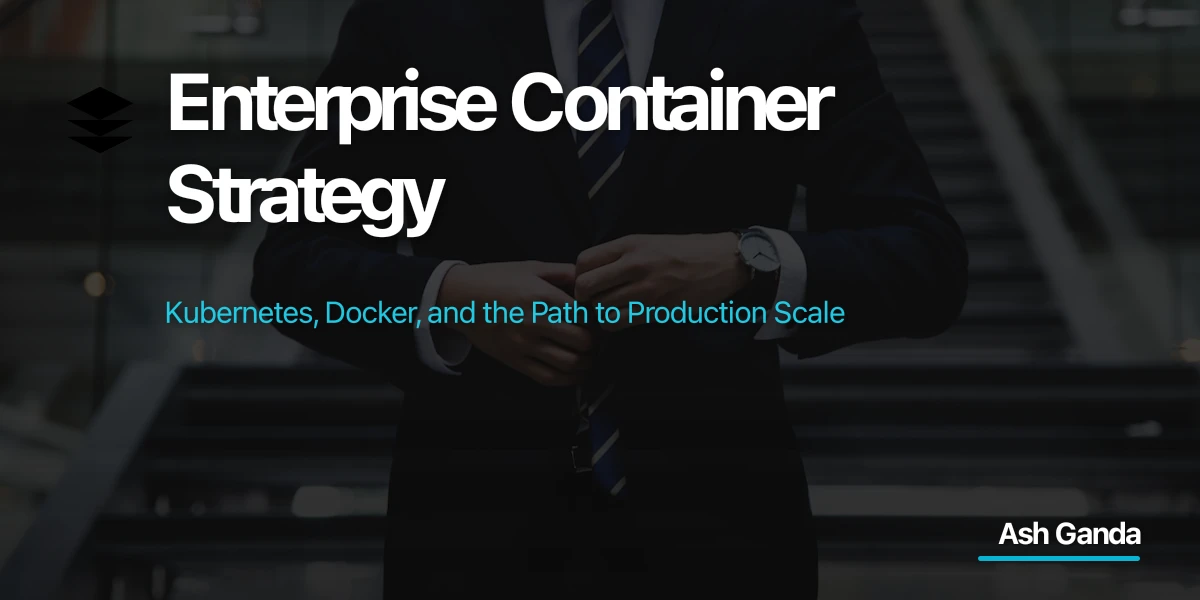 Enterprise Container Strategy: Kubernetes, Docker, and the Path to Production Scale