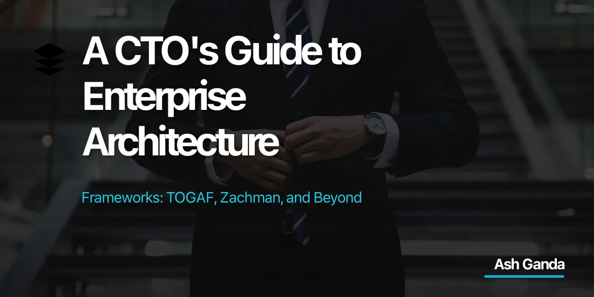A CTO's Guide to Enterprise Architecture Frameworks: TOGAF, Zachman, and Beyond