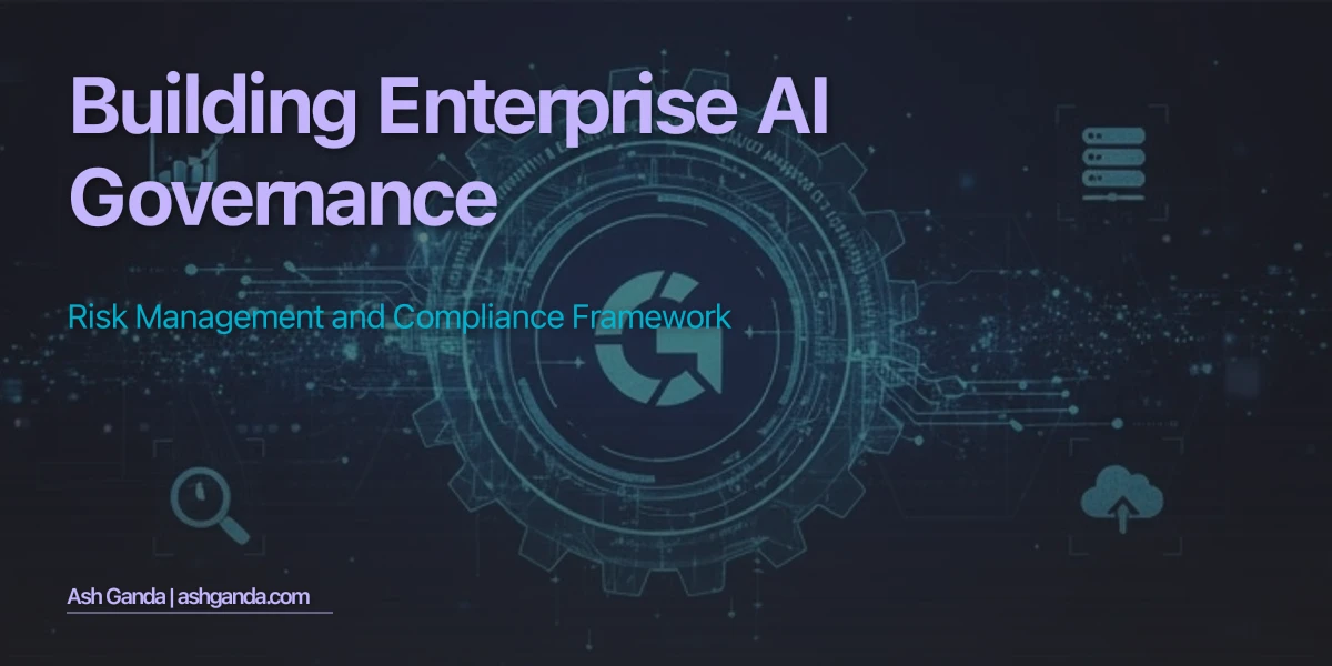 Building Enterprise AI Governance: Risk Management and Compliance Framework