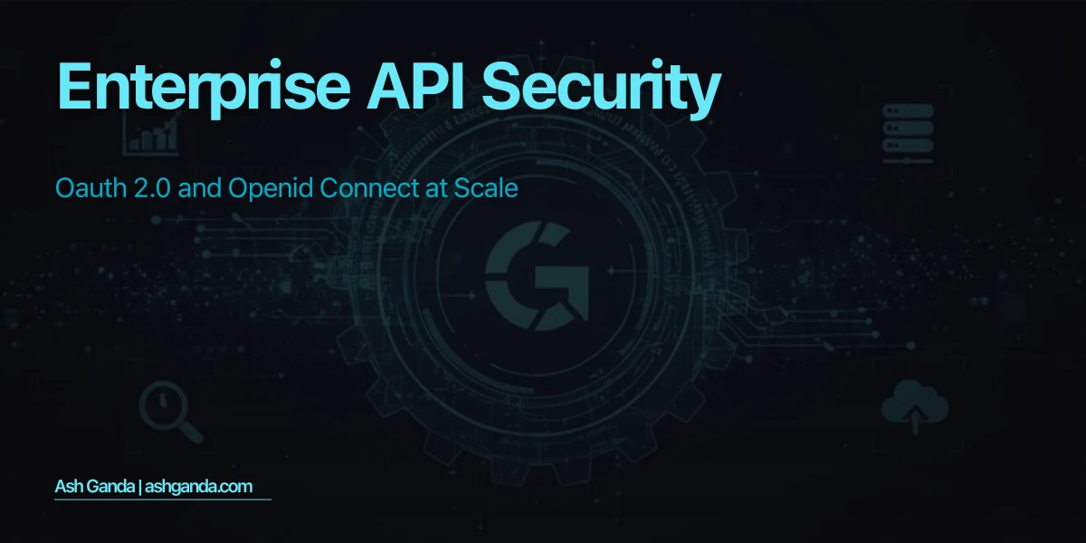 Enterprise API Security: OAuth 2.0 and OpenID Connect at Scale