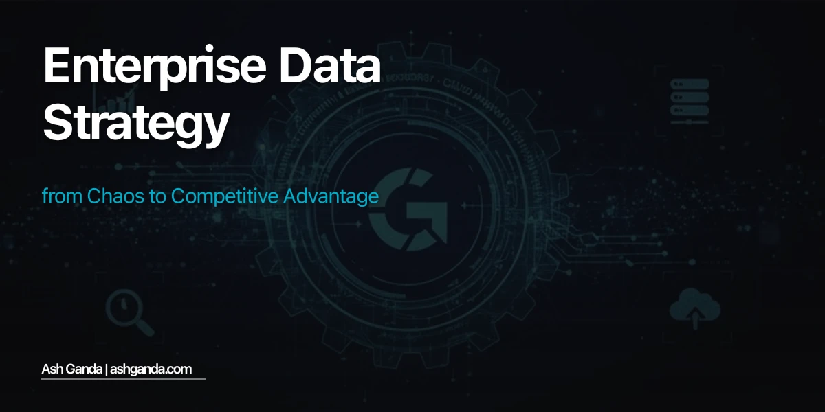 Enterprise Data Strategy: From Chaos to Competitive Advantage