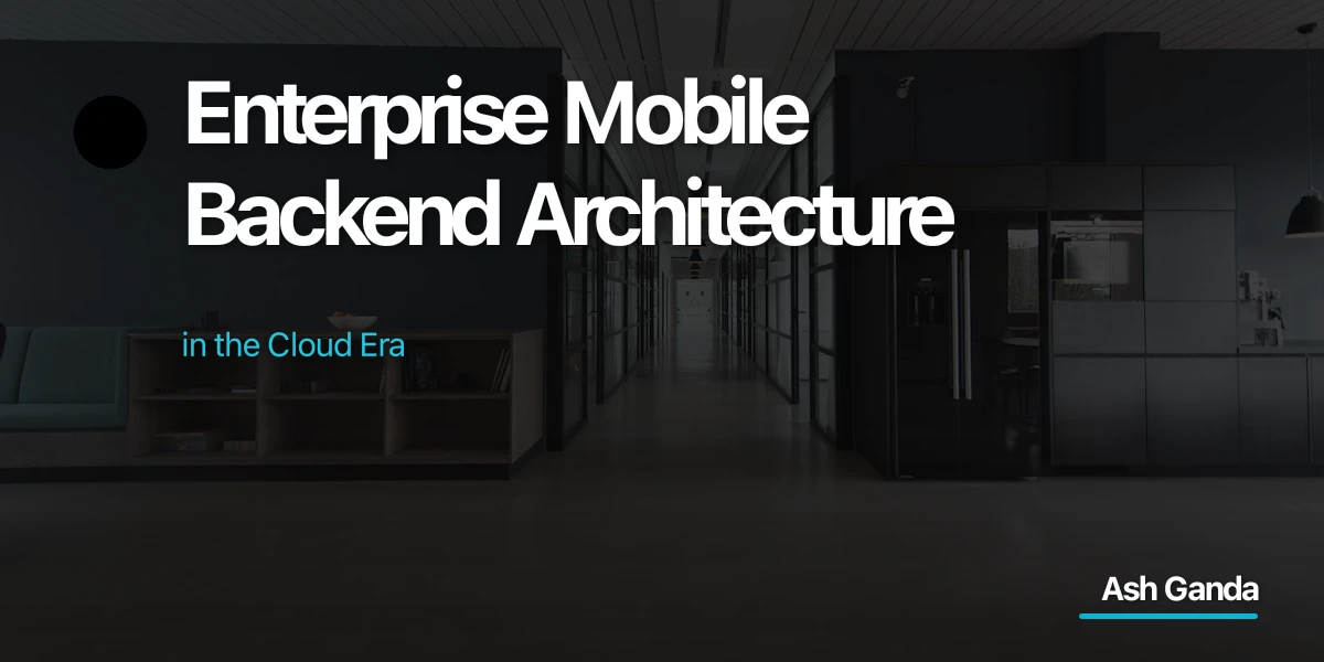 Enterprise Mobile Backend Architecture in the Cloud Era