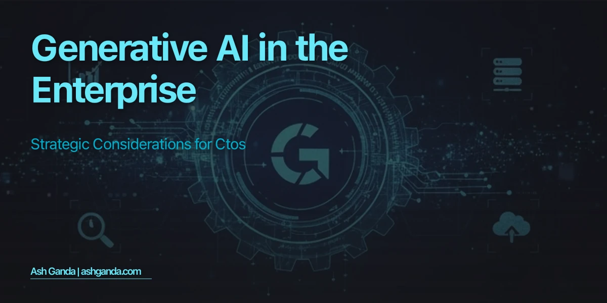 Generative AI in the Enterprise: Strategic Considerations for CTOs