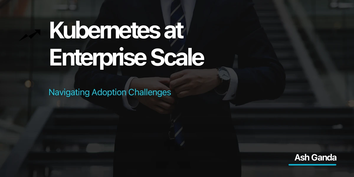 Kubernetes at Enterprise Scale: Navigating Adoption Challenges