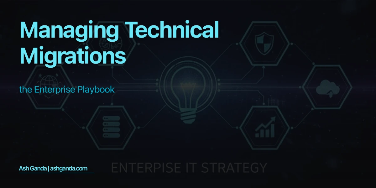 Managing Technical Migrations: The Enterprise Playbook