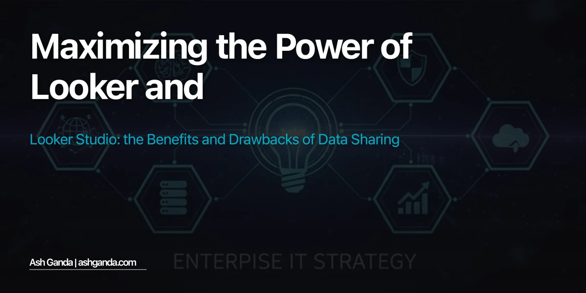 Maximizing the Power of Looker and Looker Studio: The Benefits and Drawbacks of Data Sharing