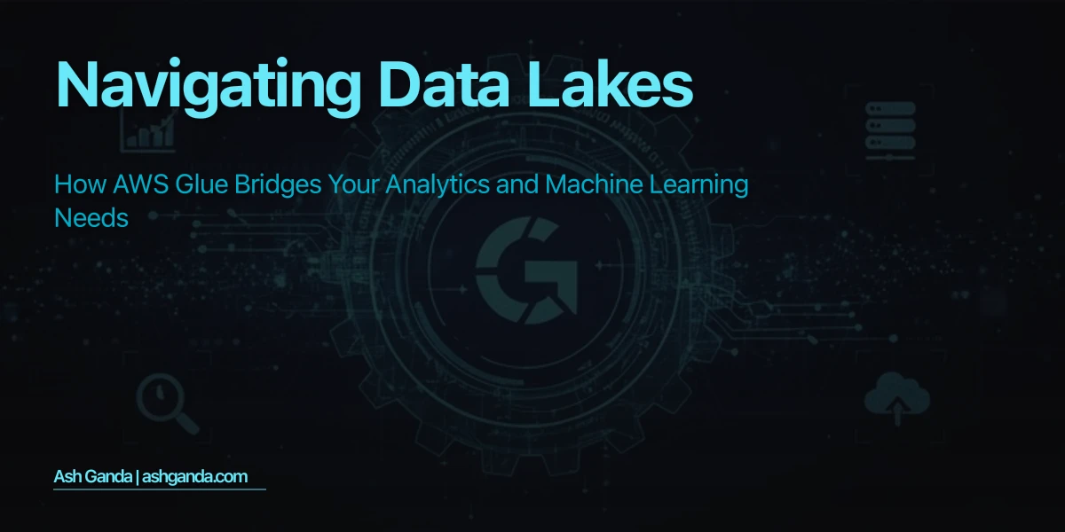 Navigating Data Lakes: How AWS Glue Bridges Your Analytics and Machine Learning Needs