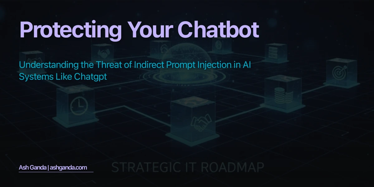 Protecting Your Chatbot: Understanding the Threat of Indirect Prompt Injection in AI Systems Like ChatGPT