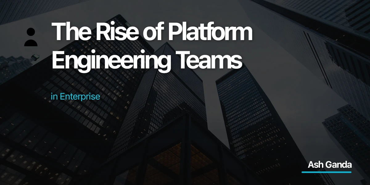 The Rise of Platform Engineering Teams in Enterprise