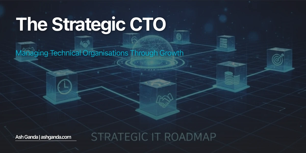 The Strategic CTO: Managing Technical Organisations Through Growth