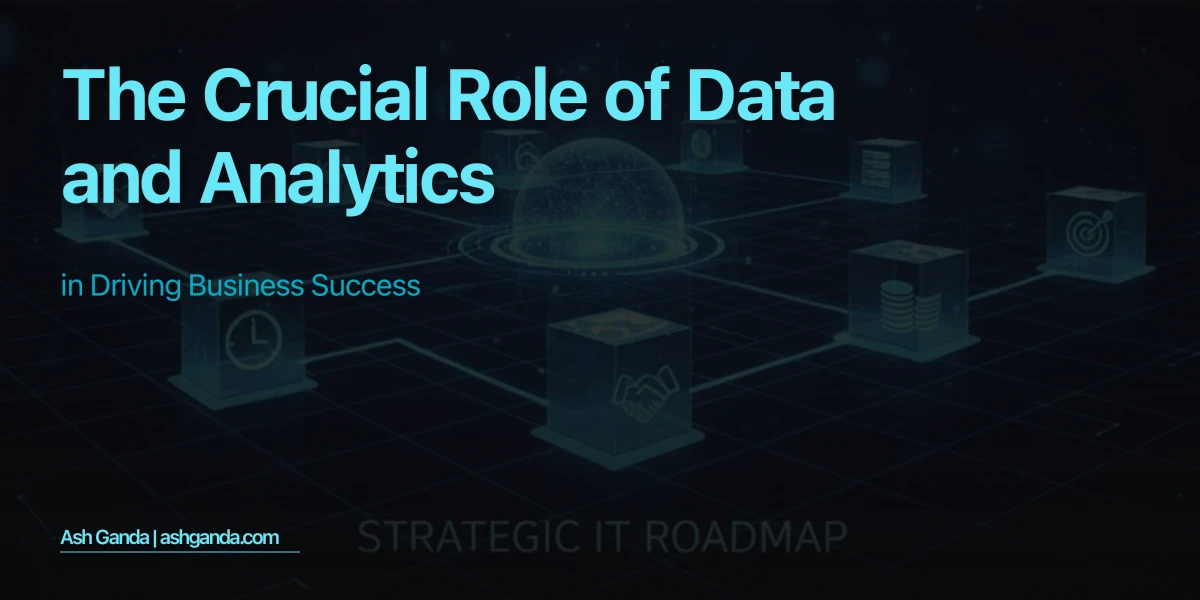 The Crucial Role of Data and Analytics in Driving Business Success