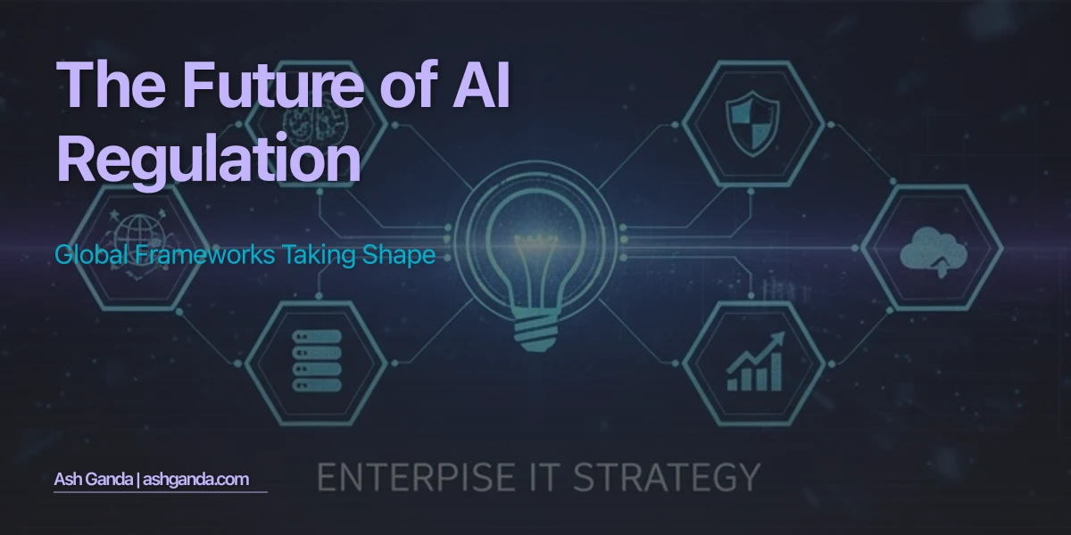 The Future of AI Regulation: Global Frameworks Taking Shape
