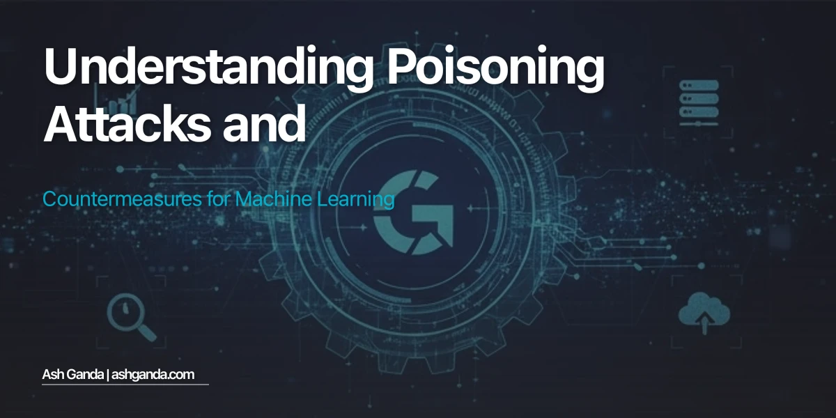 Understanding Poisoning Attacks and Countermeasures for Machine Learning