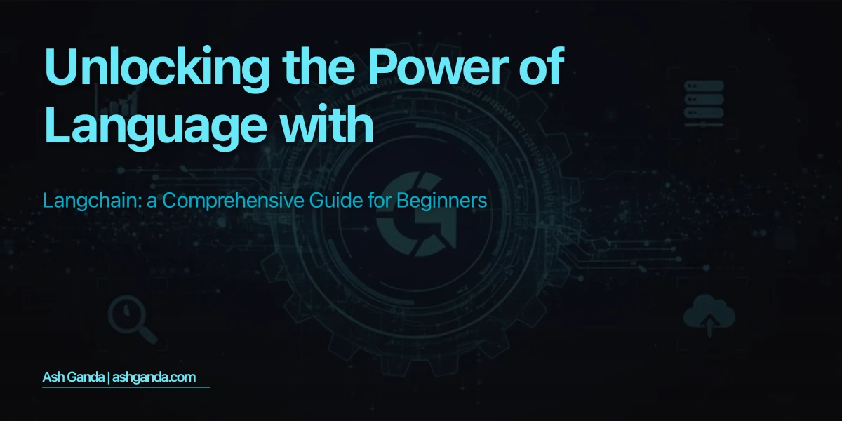 Unlocking the Power of Language with LangChain: A Comprehensive Guide for Beginners